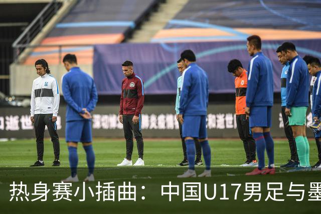 热身赛小插曲：中国U17男足与墨西哥队的“足球探戈